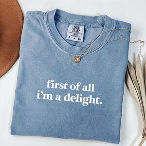 NEW Comfort Colors® First of All I'm A Delight Funny Adult Humor Sarcastic Shirt